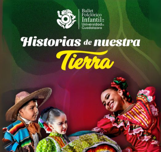 BALLET FOLCLÓRICO INFANTIL DE LA UNIVERSIDAD DE GUADALAJARA PRESENTA HISTORIAS DE NUESTRA TIERRA